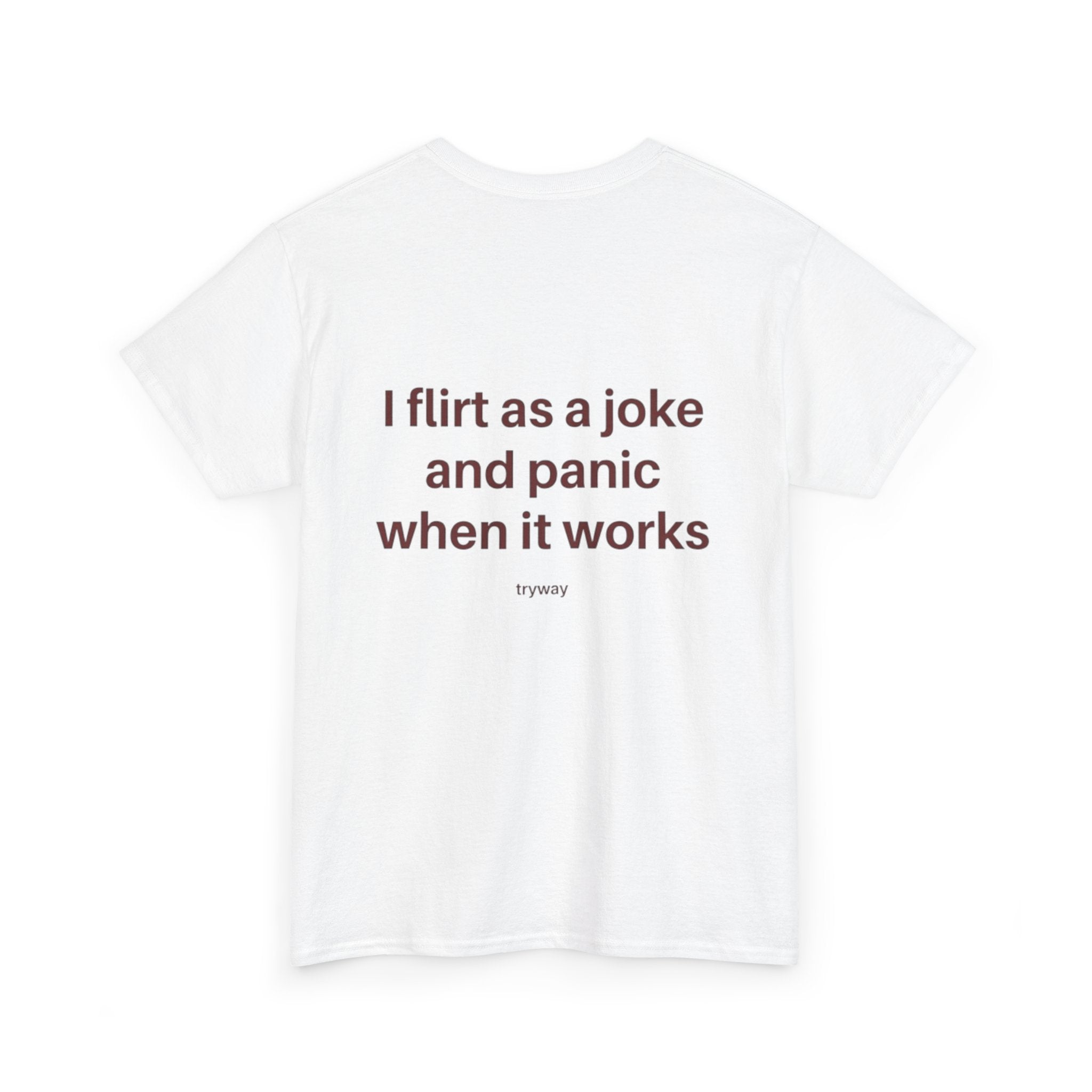 I flirt as a joke and panic when it works Shirt