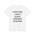 Everything I Love Is Illegal Expensive Or Blonde Shirt