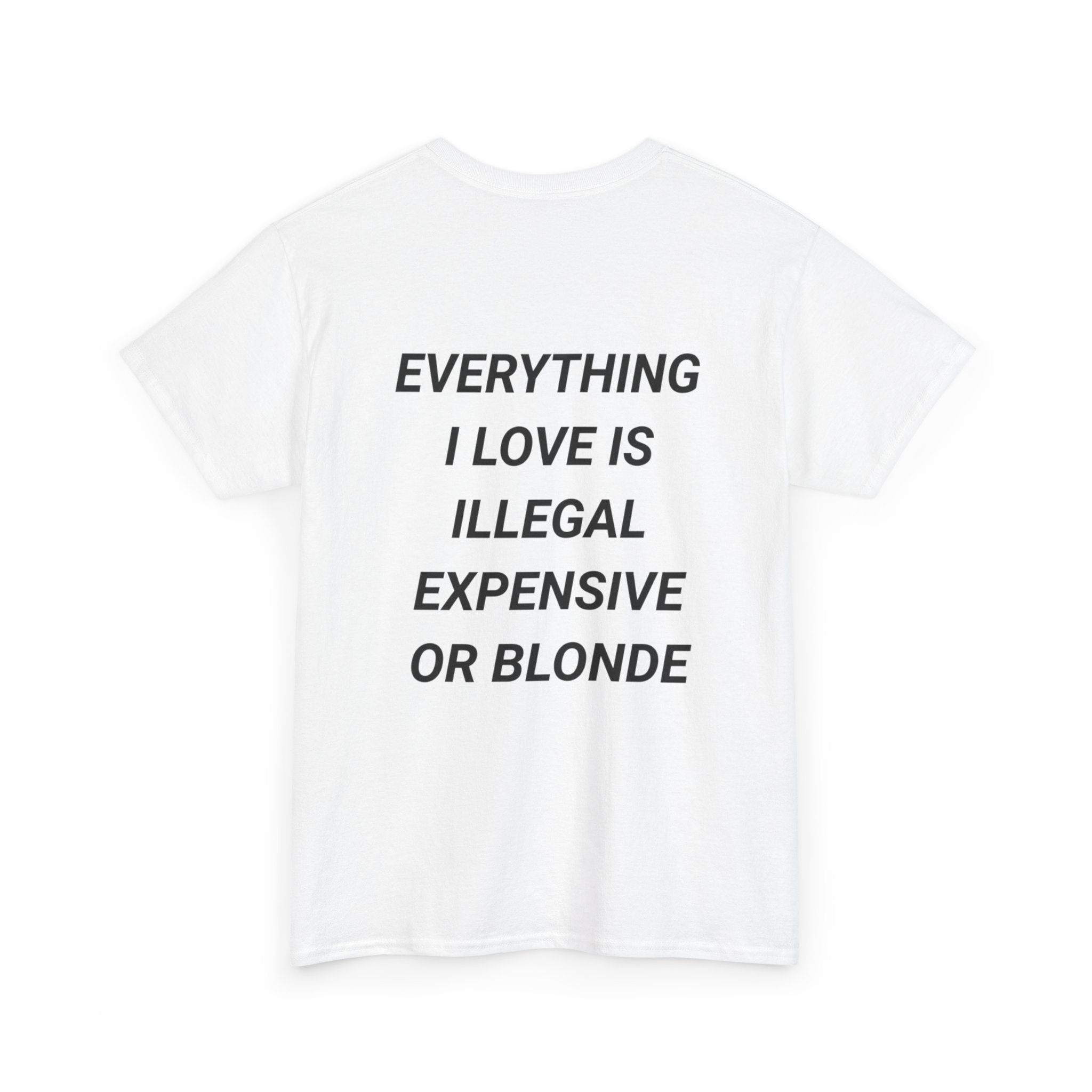 Everything I Love Is Illegal Expensive Or Blonde Shirt