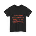 Celebrate Halloween? Baby, I am Halloween Shirt