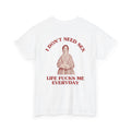 I Don't Need Sex, Life Fucks Me Everyday Shirt
