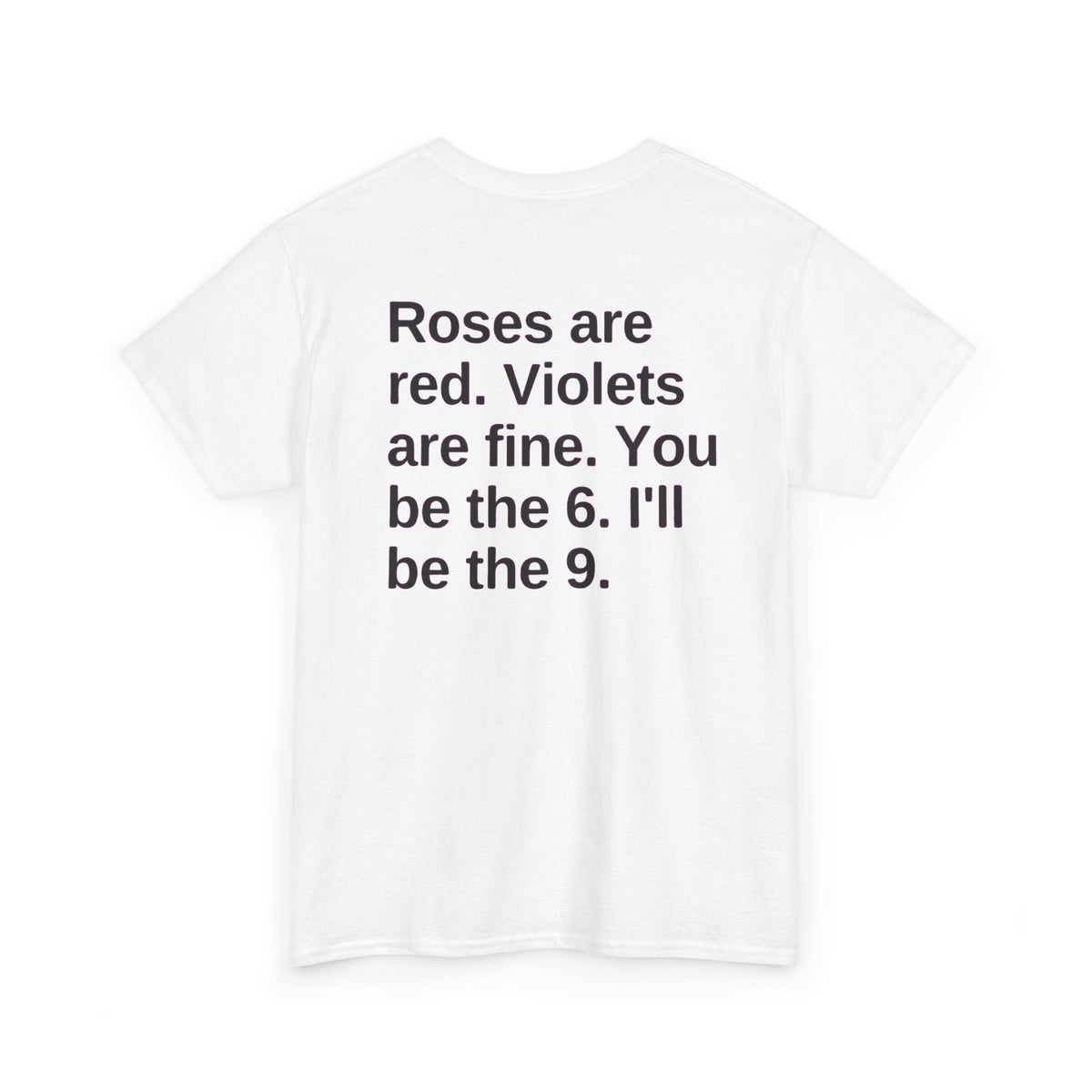 Roses are red. Violets are fine. You be the 6. I'll be the 9 Shirt