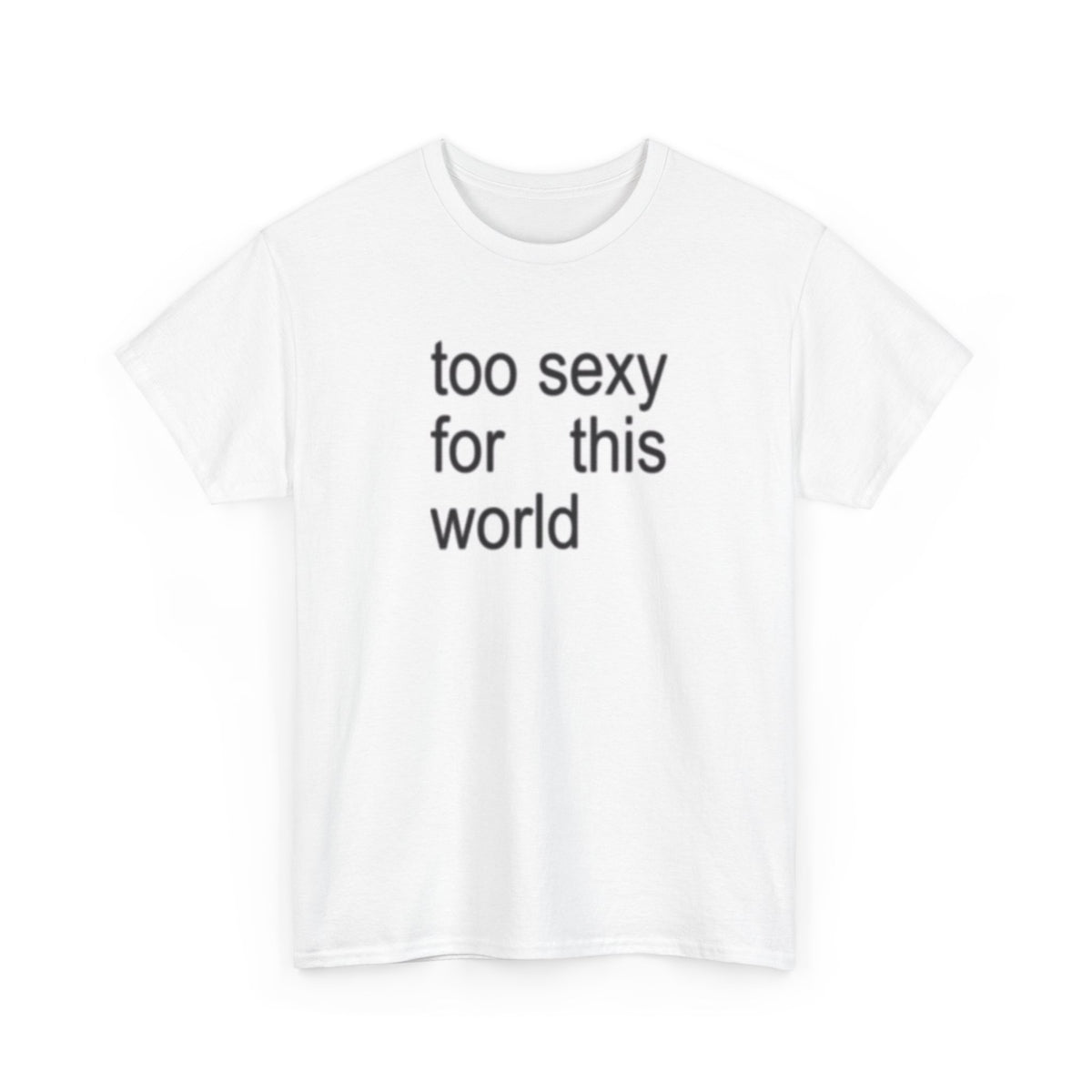 Too Sexy For This World Shirt